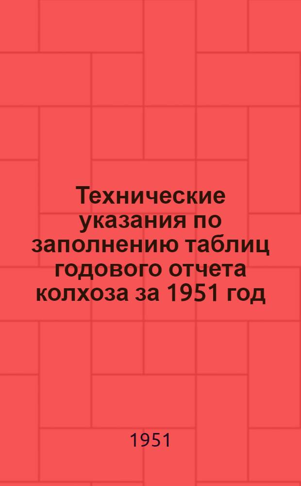 Технические указания по заполнению таблиц годового отчета колхоза за 1951 год (по двойной, простой и сокращенной системам колхозного счетоводства)