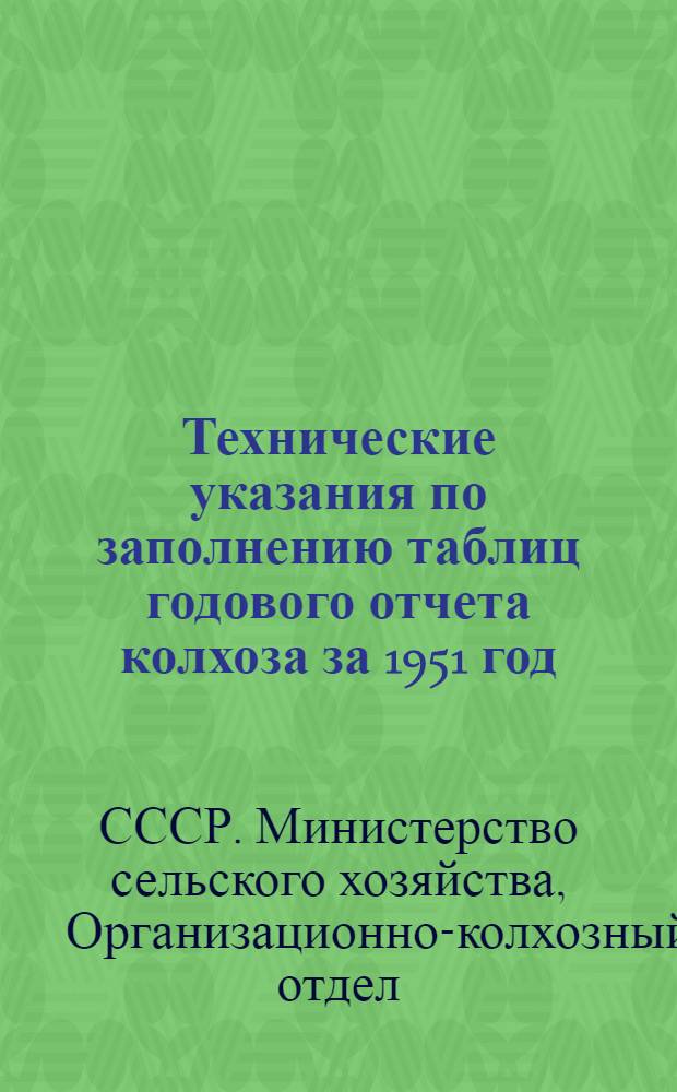 Технические указания по заполнению таблиц годового отчета колхоза за 1951 год (по двойной, простой и сокращенной системам колхозного счетоводства)