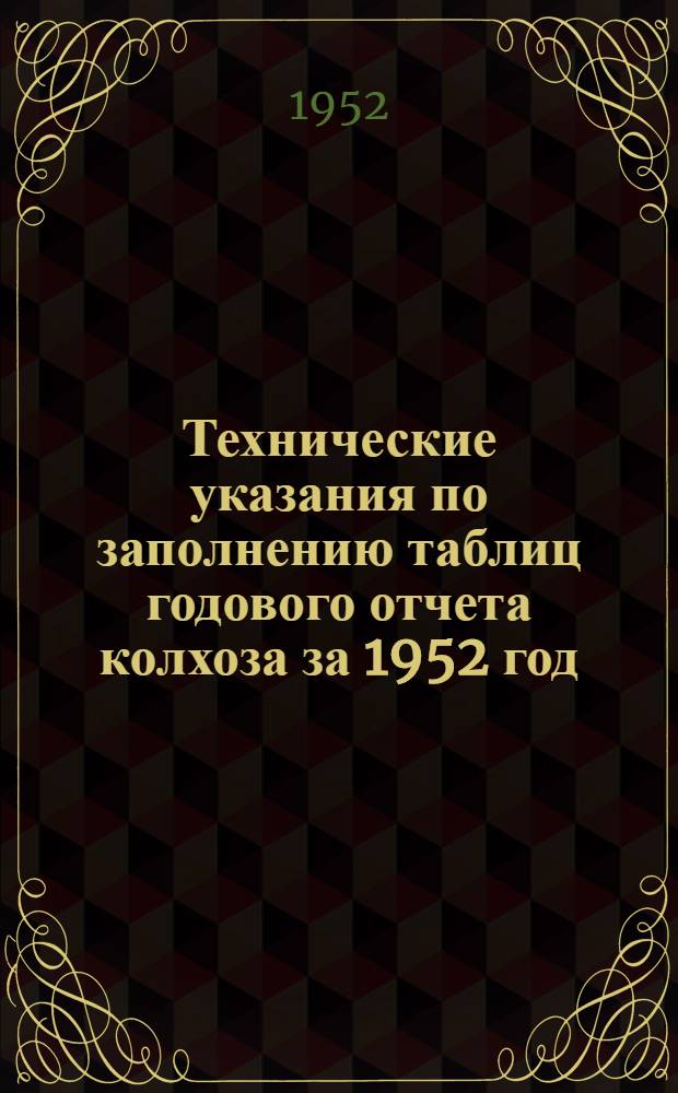 Технические указания по заполнению таблиц годового отчета колхоза за 1952 год (по двойной, простой и сокращенной системам колхозного счетоводства)