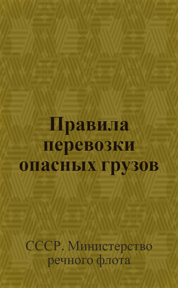 Правила перевозки опасных грузов (кроме грузов ВВ и ОВ) по внутренним водным путям СССР : Введены в действие 11 июля 1949 г