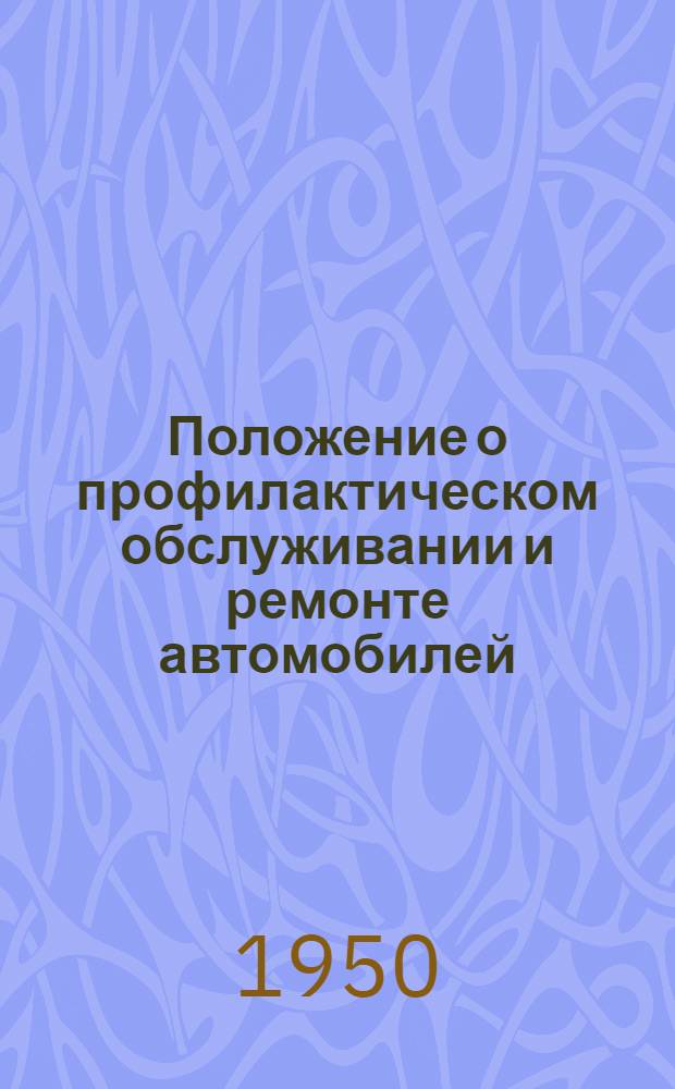 Положение о профилактическом обслуживании и ремонте автомобилей : Утв. 24/II 1950 г.