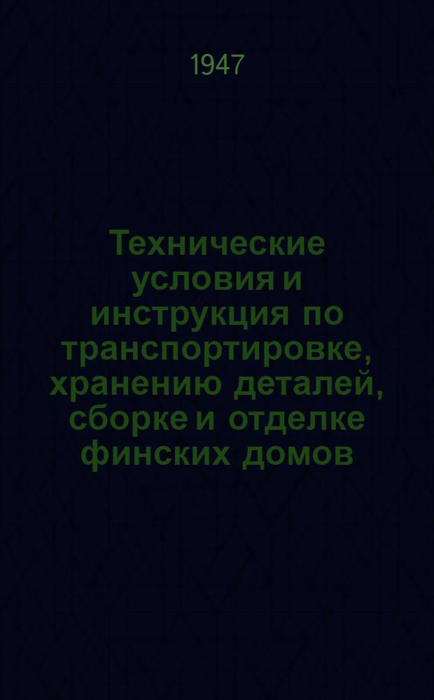Технические условия и инструкция по транспортировке, хранению деталей, сборке и отделке финских домов