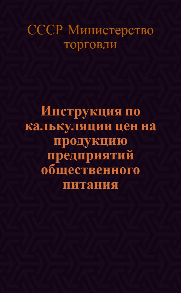 Инструкция по калькуляции цен на продукцию предприятий общественного питания : Прил. № 2 к приказу министра торговли СССР № 300 1953 г.
