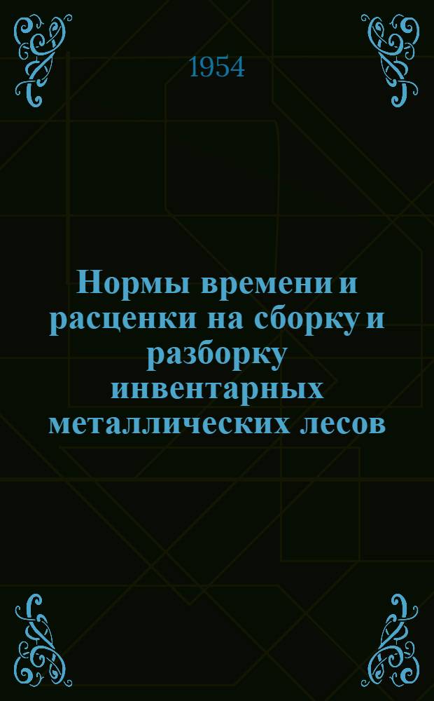 Нормы времени и расценки на сборку и разборку инвентарных металлических лесов (системы Н.Я. Козлова) : Утв. 15/V 1954 г