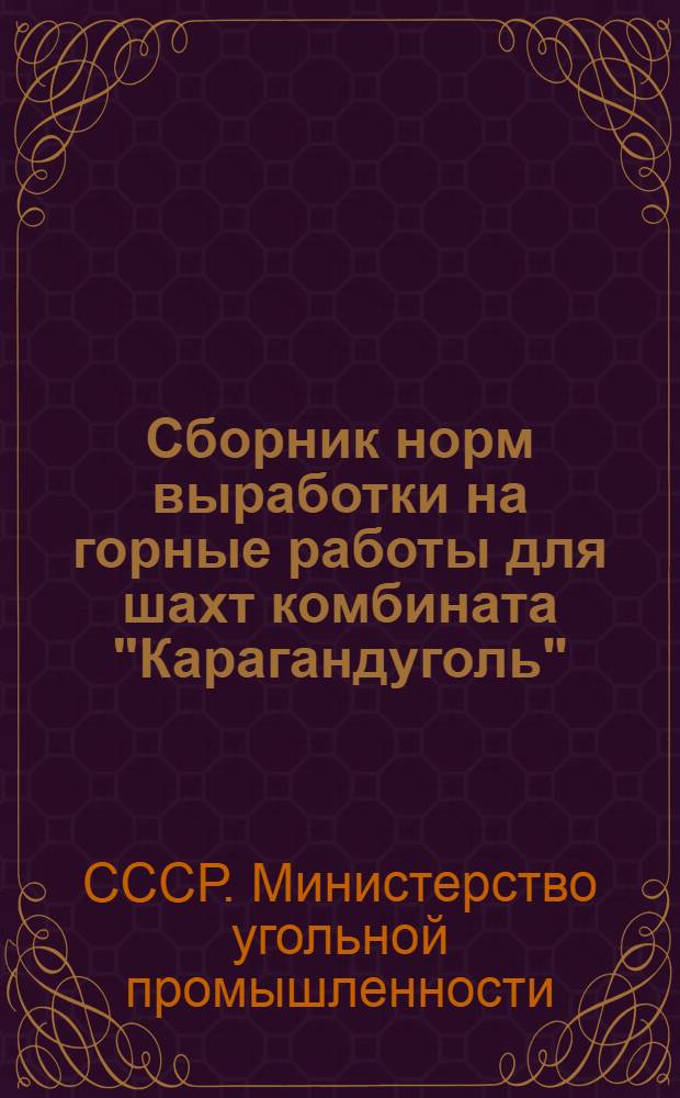 Сборник норм выработки на горные работы для шахт комбината "Карагандуголь" : Утв. 27/IX 1954 г