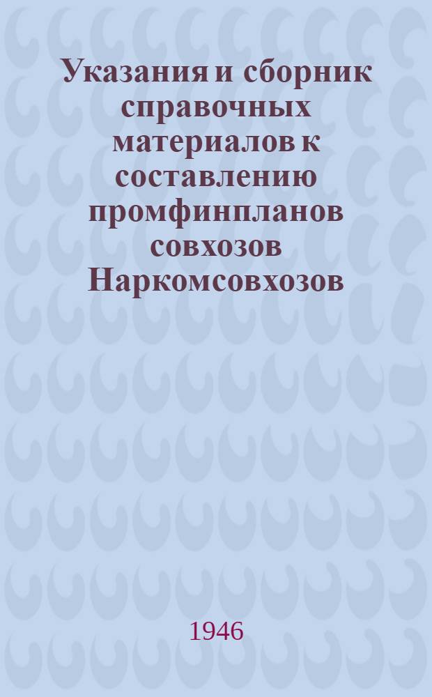 Указания и сборник справочных материалов к составлению промфинпланов совхозов [Наркомсовхозов]