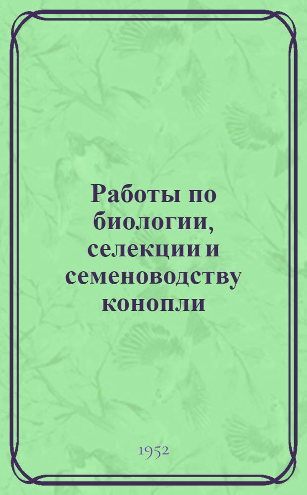 Работы по биологии, селекции и семеноводству конопли : Сборник статей