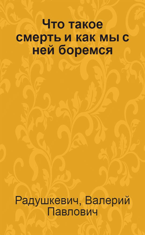 Что такое смерть и как мы с ней боремся
