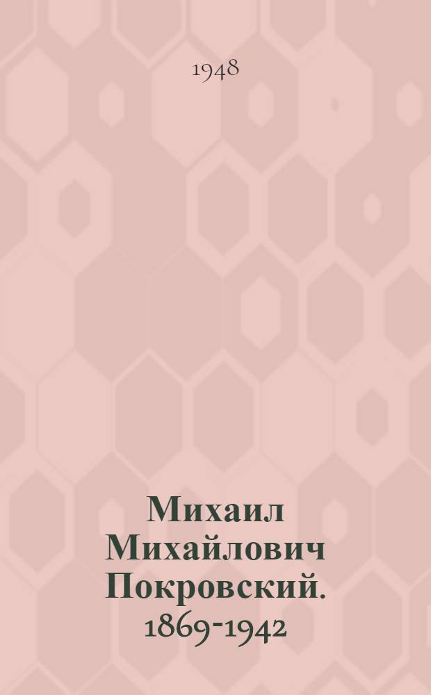 Михаил Михайлович Покровский. 1869-1942 : Биогр. очерк проф. С.И. Радцига