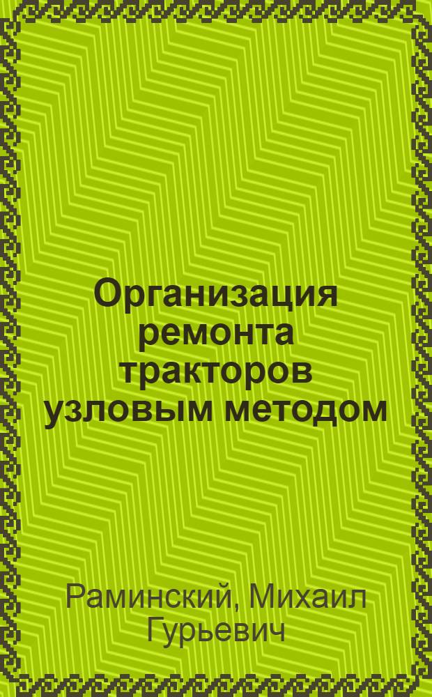 Организация ремонта тракторов узловым методом : (Из опыта работы Никитаев. МТС)