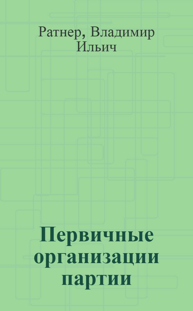 Первичные организации партии : Лекции..