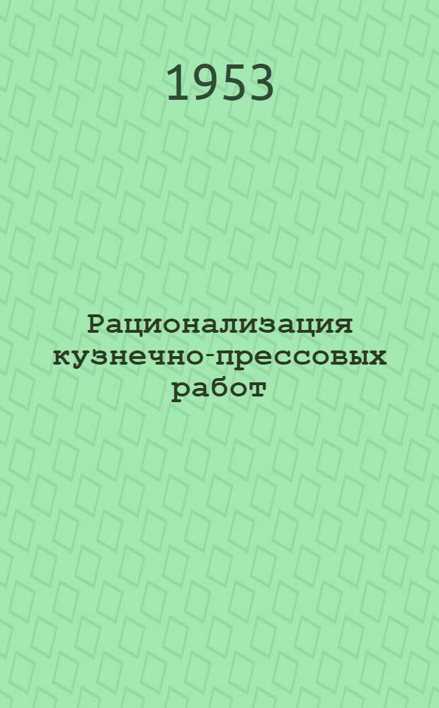 Рационализация кузнечно-прессовых работ : (Из опыта заводов тяжелого машиностроения)