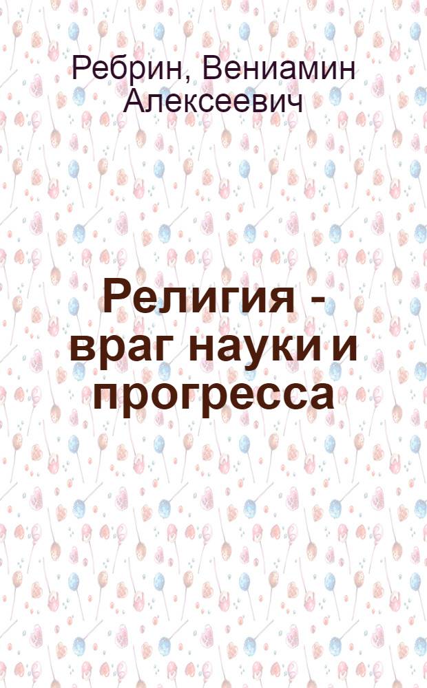 Религия - враг науки и прогресса