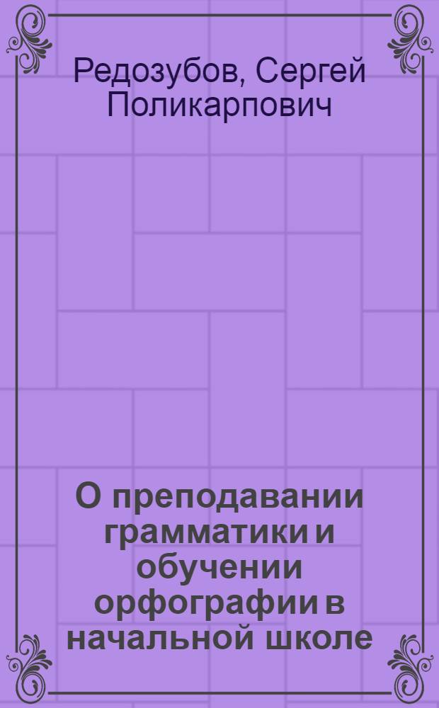 О преподавании грамматики и обучении орфографии в начальной школе : Метод. пособие для учителей