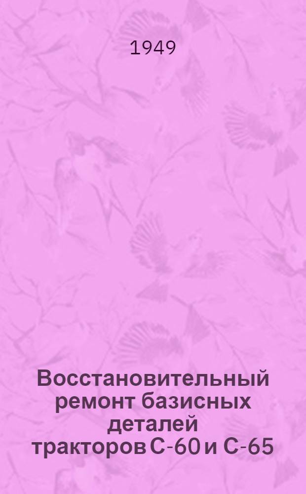 Восстановительный ремонт базисных деталей тракторов С-60 и С-65 : Пособие