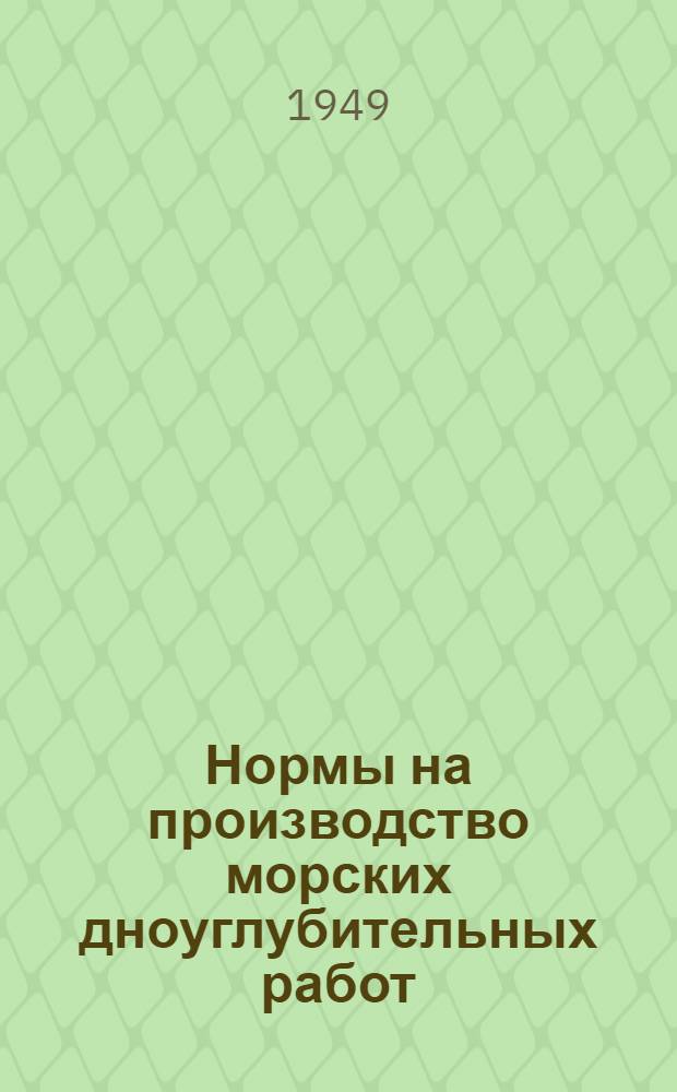 Нормы на производство морских дноуглубительных работ : Утв. 4/VIII 1949 г. Вып. 3 : Транспортировка грунта несамоходными шаландами