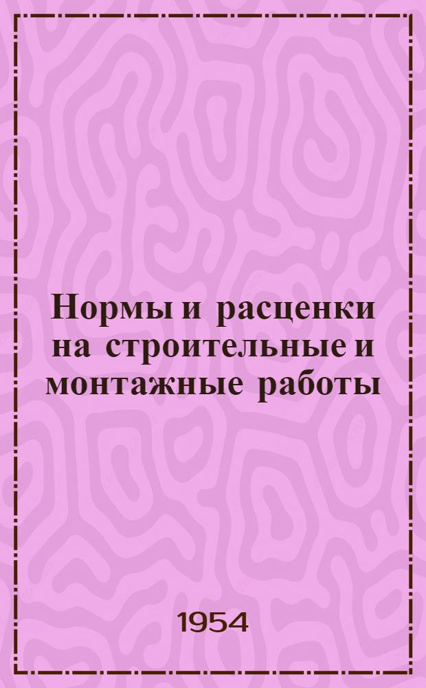 Нормы и расценки на строительные и монтажные работы : Утв. М-вом строительства предприятий тяжелой индустрии в 1947 г. : Отд. 1-