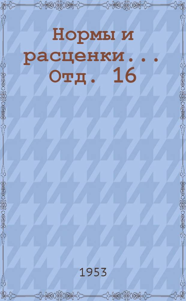 Нормы и расценки... Отд. 16 : Штукатурные и облицовочные работы и вентиляция жилых зданий