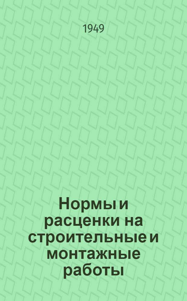 Нормы и расценки на строительные и монтажные работы : Утв. в 1949 г. Отд. 57 : Монтаж резервуаров, газгольдеров и конструкций трубопроводов