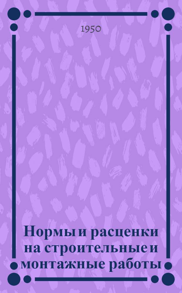 Нормы и расценки на строительные и монтажные работы : Утв. М-вом строительства предприятий тяжелой индустрии в 1947 г. Отд. 38 : Монтаж металлических пролетных строений железнодорожных мостов