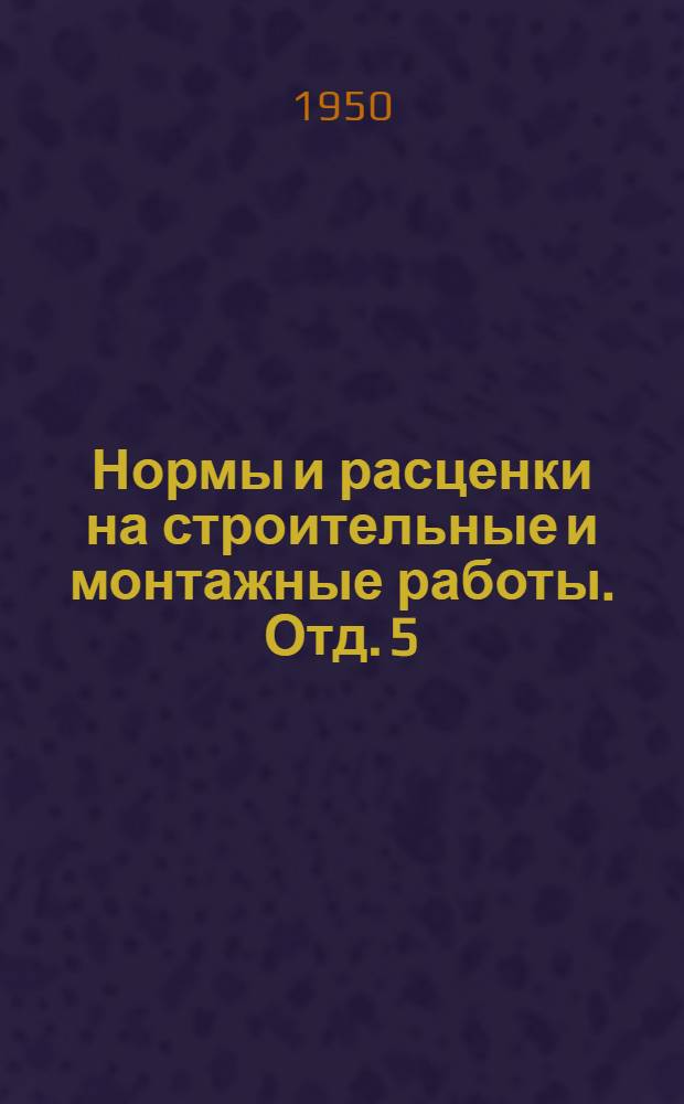 Нормы и расценки на строительные и монтажные работы. Отд. 5 : Каменные работы и жилищные печи
