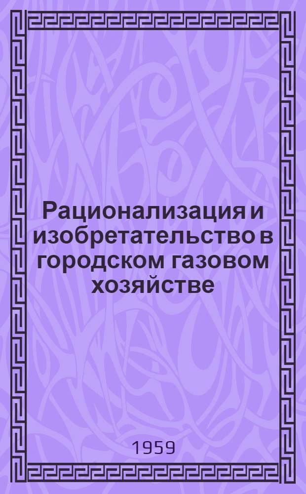 Рационализация и изобретательство в городском газовом хозяйстве : [Сборник Вып. 1]-. Вып. 6
