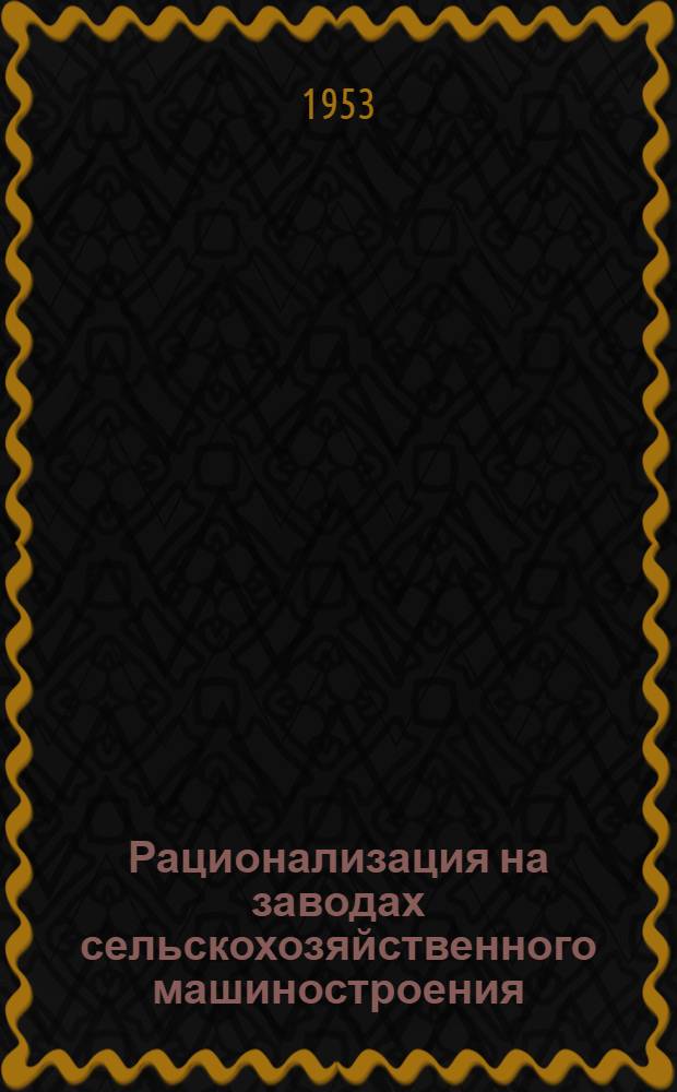 Рационализация на заводах сельскохозяйственного машиностроения : Сборник предложений, внедренных в производство. № 3