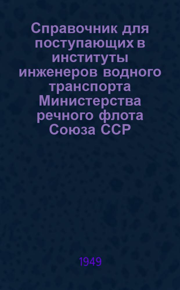 Справочник для поступающих в институты инженеров водного транспорта Министерства речного флота Союза ССР