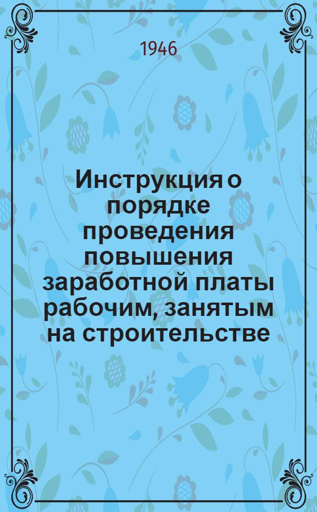 Инструкция о порядке проведения повышения заработной платы рабочим, занятым на строительстве, реконструкции и ремонте телеграфно-телефонных линий и проводов и на работах, связанных с линейными сооружениями городских телефонных сетей и городской радиофикации, в связи с некоторым повышением пайковых цен : Всем: уч, ун, директорам и начальникам предприятий, подчин. непосредственно Министерству связи