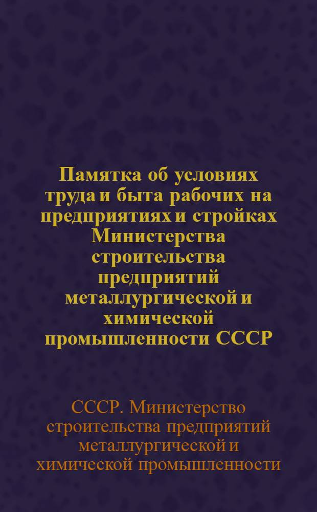 Памятка об условиях труда и быта рабочих на предприятиях и стройках Министерства строительства предприятий металлургической и химической промышленности СССР