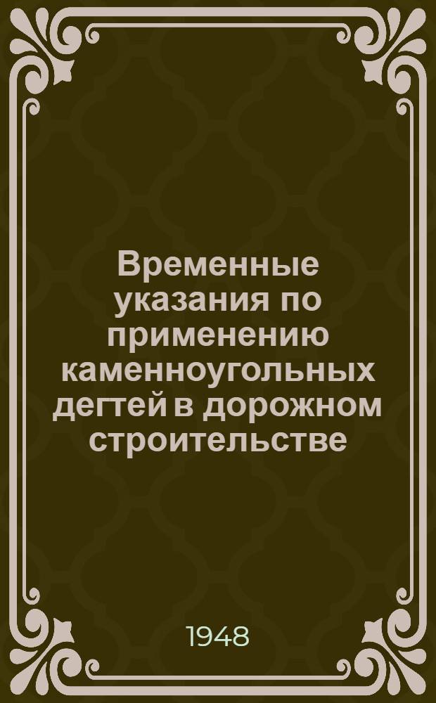Временные указания по применению каменноугольных дегтей в дорожном строительстве : Утв. 17/X 1947 г
