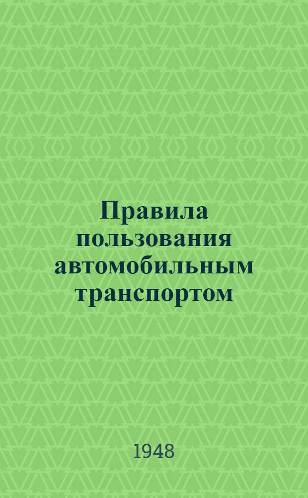 Правила пользования автомобильным транспортом : Утв. 22/V 1948 г.