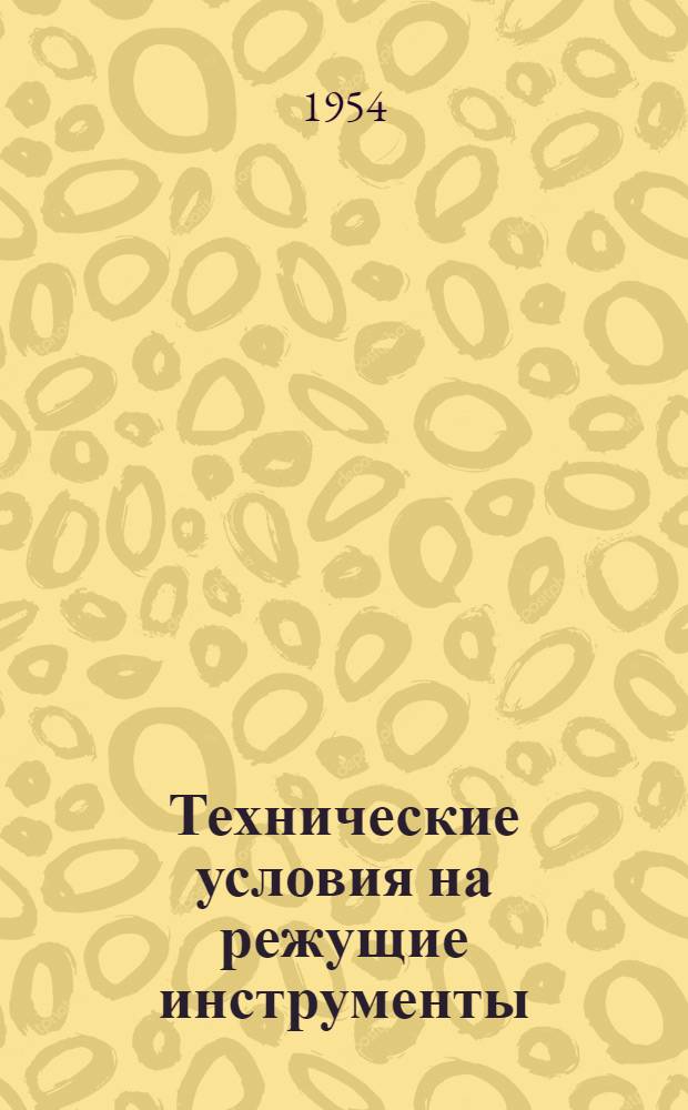 Технические условия на режущие инструменты : Срок введения 1/I 1955 г