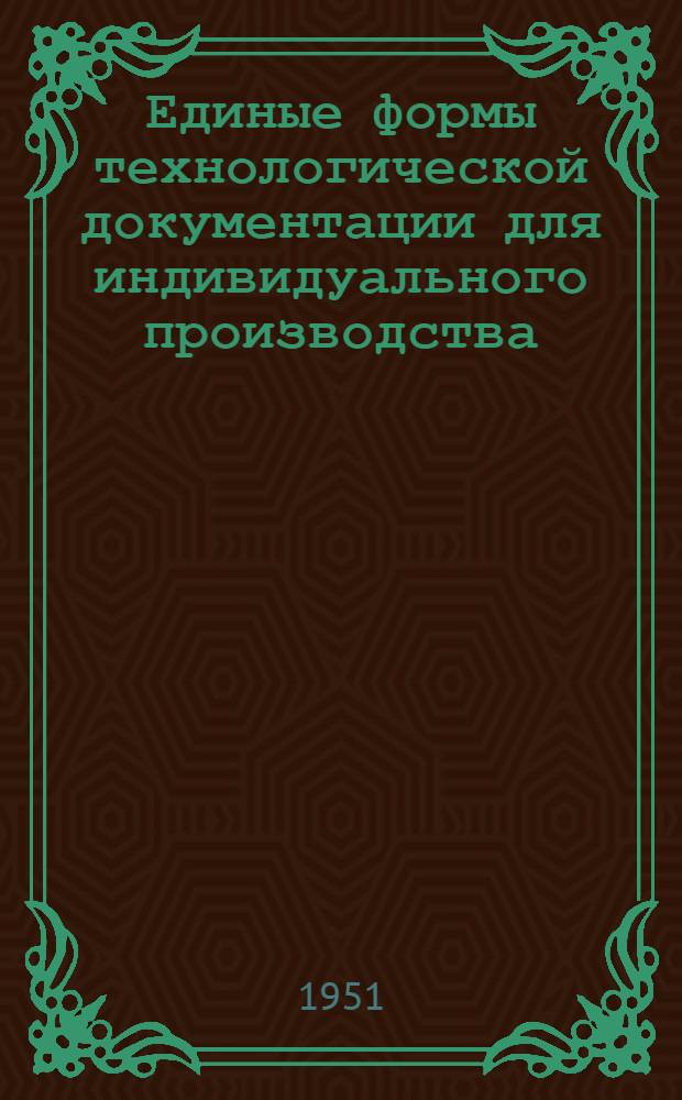 Единые формы технологической документации для индивидуального производства : (Формы отдела гл. технолога)