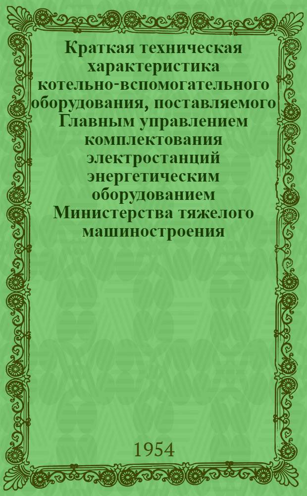Краткая техническая характеристика котельно-вспомогательного оборудования, поставляемого Главным управлением комплектования электростанций энергетическим оборудованием Министерства тяжелого машиностроения