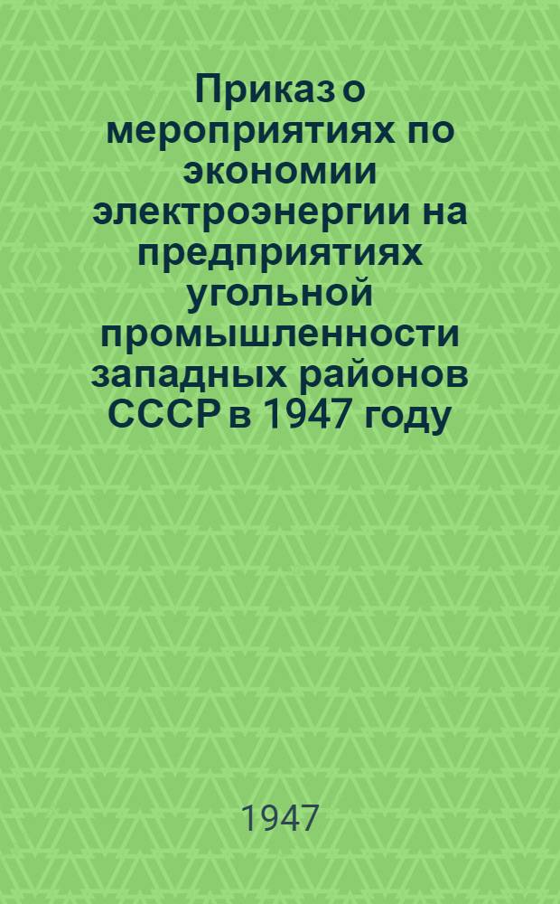 Приказ о мероприятиях по экономии электроэнергии на предприятиях угольной промышленности западных районов СССР в 1947 году. (№ 105 от 4-го апреля 1947 г.)