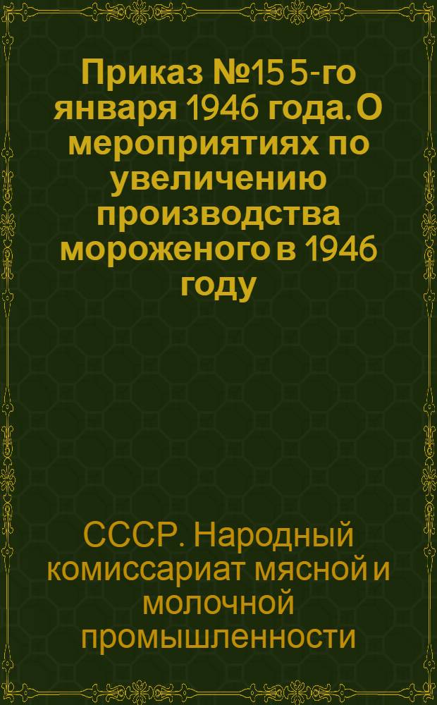 Приказ № 15 5-го января 1946 года. О мероприятиях по увеличению производства мороженого в 1946 году