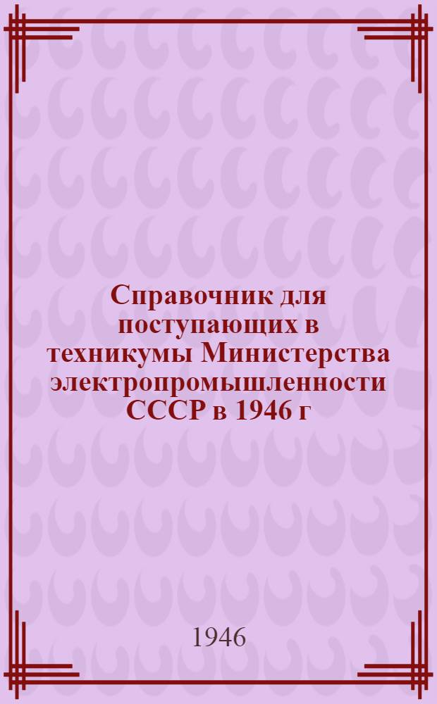 Справочник для поступающих в техникумы Министерства электропромышленности СССР в 1946 г.