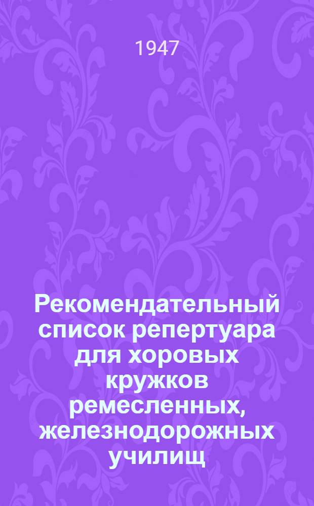 Рекомендательный список репертуара для хоровых кружков ремесленных, железнодорожных училищ, школ ФЗО и техникумов
