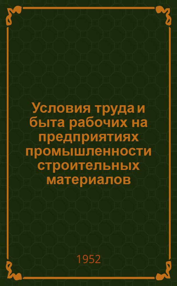 Условия труда и быта рабочих на предприятиях промышленности строительных материалов : (В помощь район. уполномоченным по организованному набору рабочих)