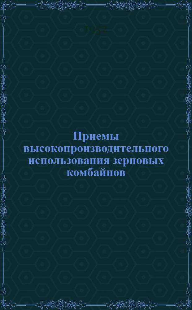 Приемы высокопроизводительного использования зерновых комбайнов : (Из опыта передовиков Татарии) : Перераб. стенограмма лекции..