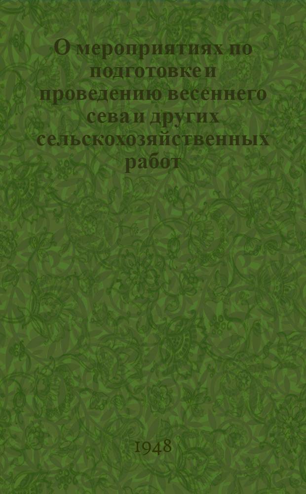 О мероприятиях по подготовке и проведению весеннего сева и других сельскохозяйственных работ, дальнейшему подъему общественного животноводства в 1948 году : Постановление Совета министров УССР и ЦК КП(б) Украины