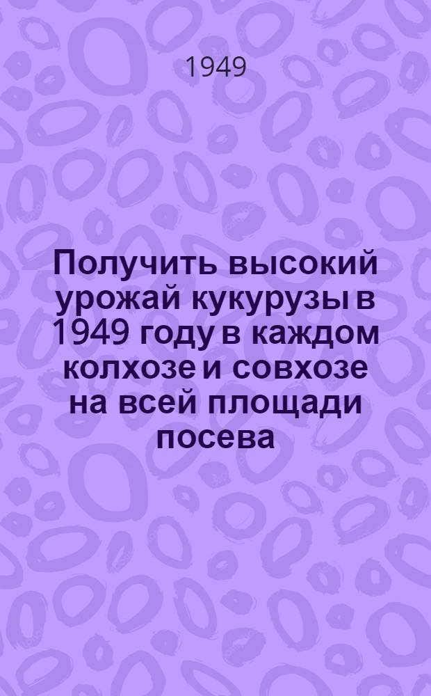 Получить высокий урожай кукурузы в 1949 году в каждом колхозе и совхозе на всей площади посева : Ко всем колхозникам и колхозницам, работникам МТС и совхозов, специалистам сельского хозяйства, звеньевым и бригадирам, председателям колхозов, директорам МТС и совхозов, коммунистам и комсомольцам, секретарям райкомов КП(б)У и председателям исполкомов район. и сельских советов депутатов трудящихся, ко всем работникам сельского хозяйства Украины : Обращение Совета министров УССР и ЦК КП(б)Украины