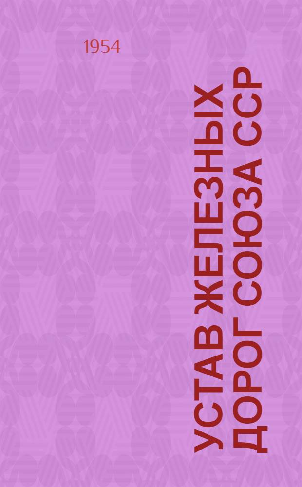Устав железных дорог Союза ССР : Утв. Советом Министров СССР 8/XII-1954 г.