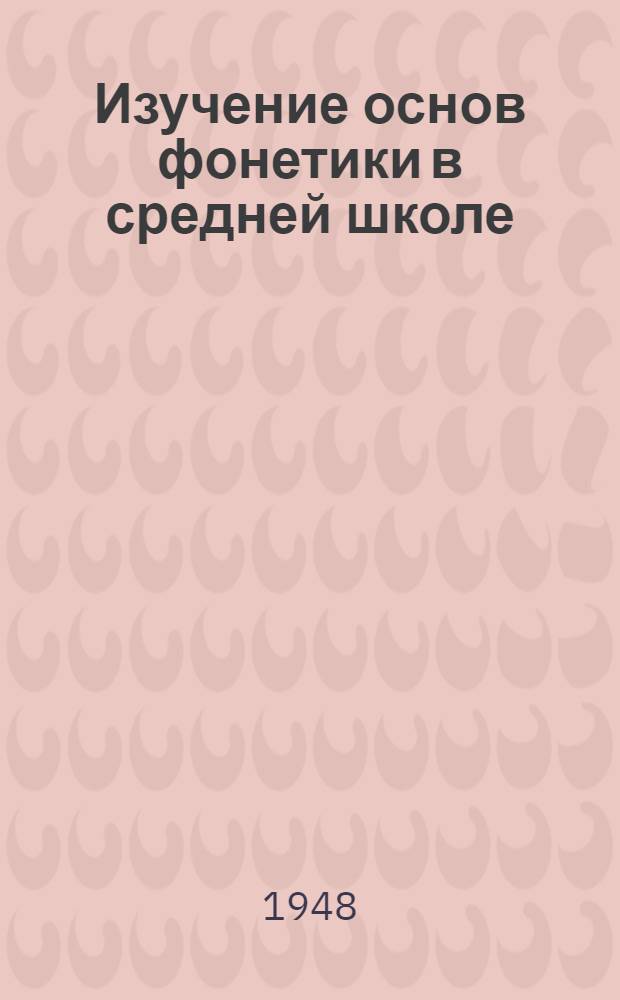 Изучение основ фонетики в средней школе : Метод. пособие для учителя