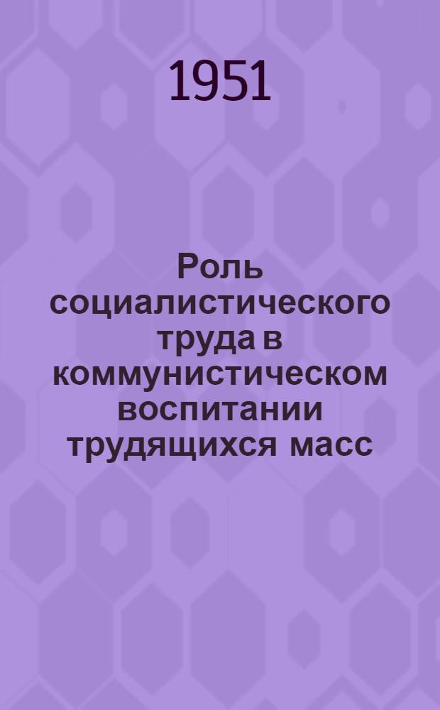 Роль социалистического труда в коммунистическом воспитании трудящихся масс