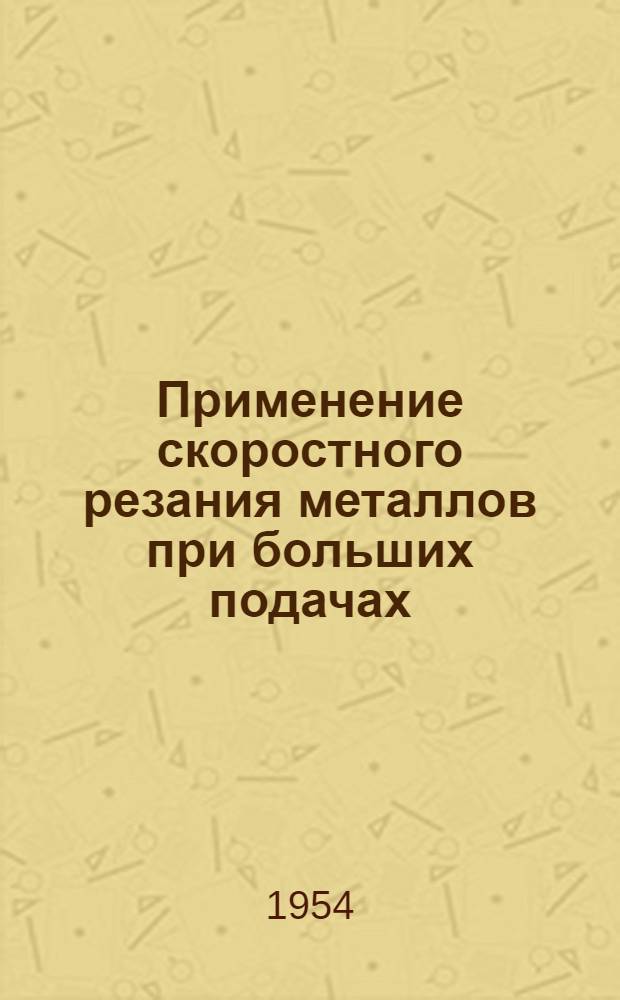 Применение скоростного резания металлов при больших подачах : Методы токарей-скоростников В. Колесова и Б. Унанова