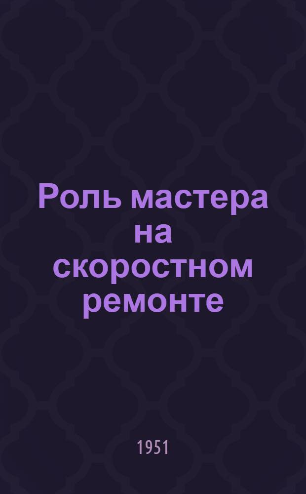 Роль мастера на скоростном ремонте : (По опыту работы Сталинской ТЭЦ)