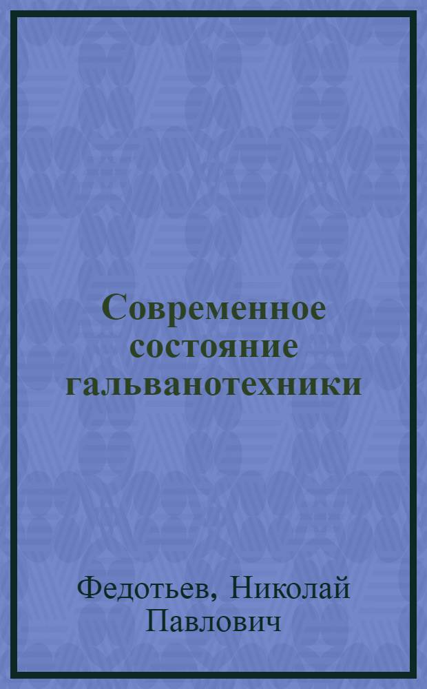 Современное состояние гальванотехники : (Стенограмма лекции, прочит... для руководящего состава машиностроит. предприятий)