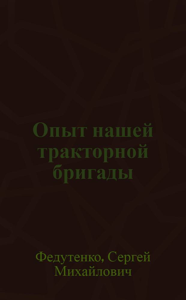 Опыт нашей тракторной бригады : Готнянская МТС Белгородской обл